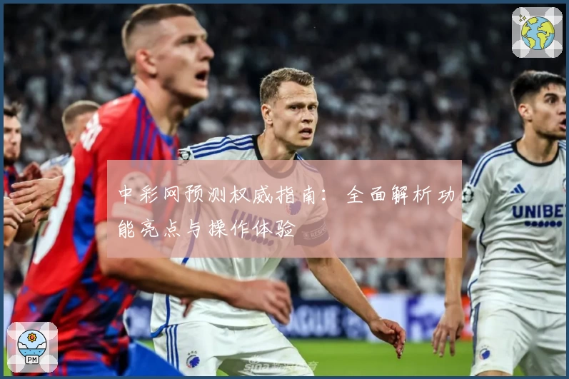 中彩网预测权威指南：全面解析功能亮点与操作体验