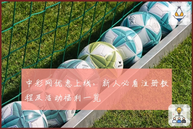 中彩网优惠上线，新人必看注册教程及活动福利一览
